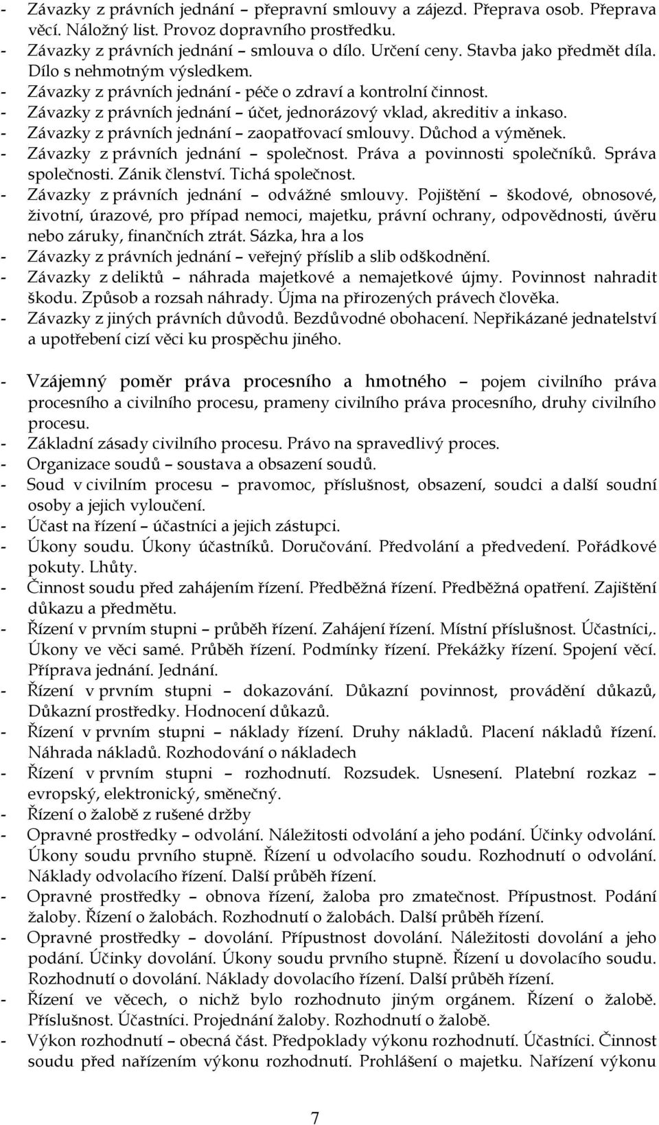 - Závazky z právních jednání zaopatřovací smlouvy. Důchod a výměnek. - Závazky z právních jednání společnost. Práva a povinnosti společníků. Správa společnosti. Zánik členství. Tichá společnost.