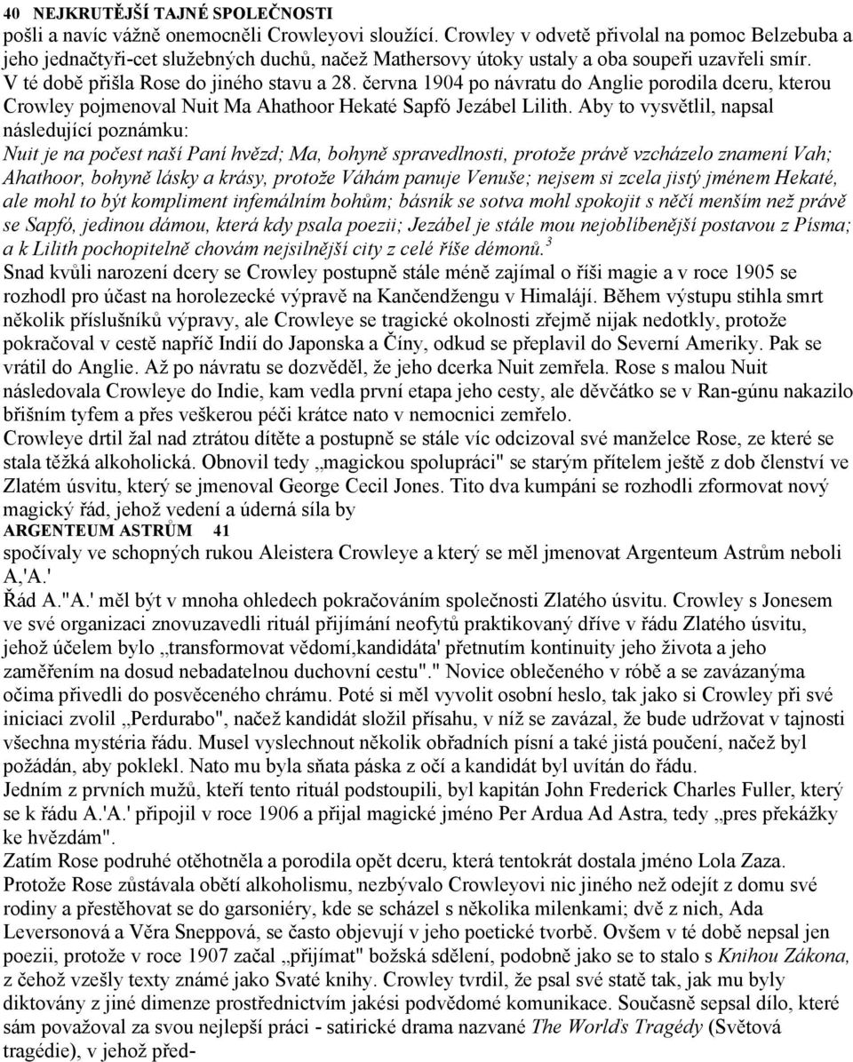 června 1904 po návratu do Anglie porodila dceru, kterou Crowley pojmenoval Nuit Ma Ahathoor Hekaté Sapfó Jezábel Lilith.