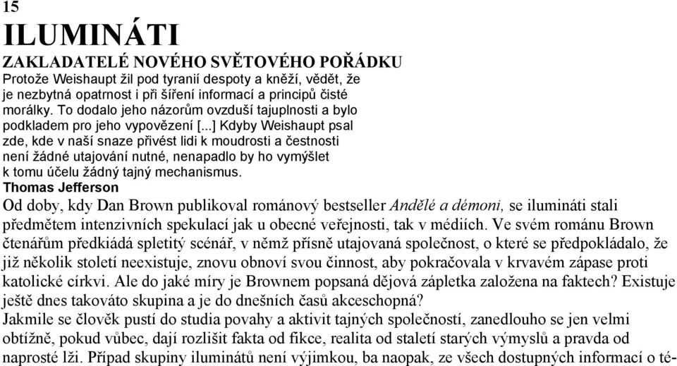 ..] Kdyby Weishaupt psal zde, kde v naší snaze přivést lidi k moudrosti a čestnosti není žádné utajování nutné, nenapadlo by ho vymýšlet k tomu účelu žádný tajný mechanismus.