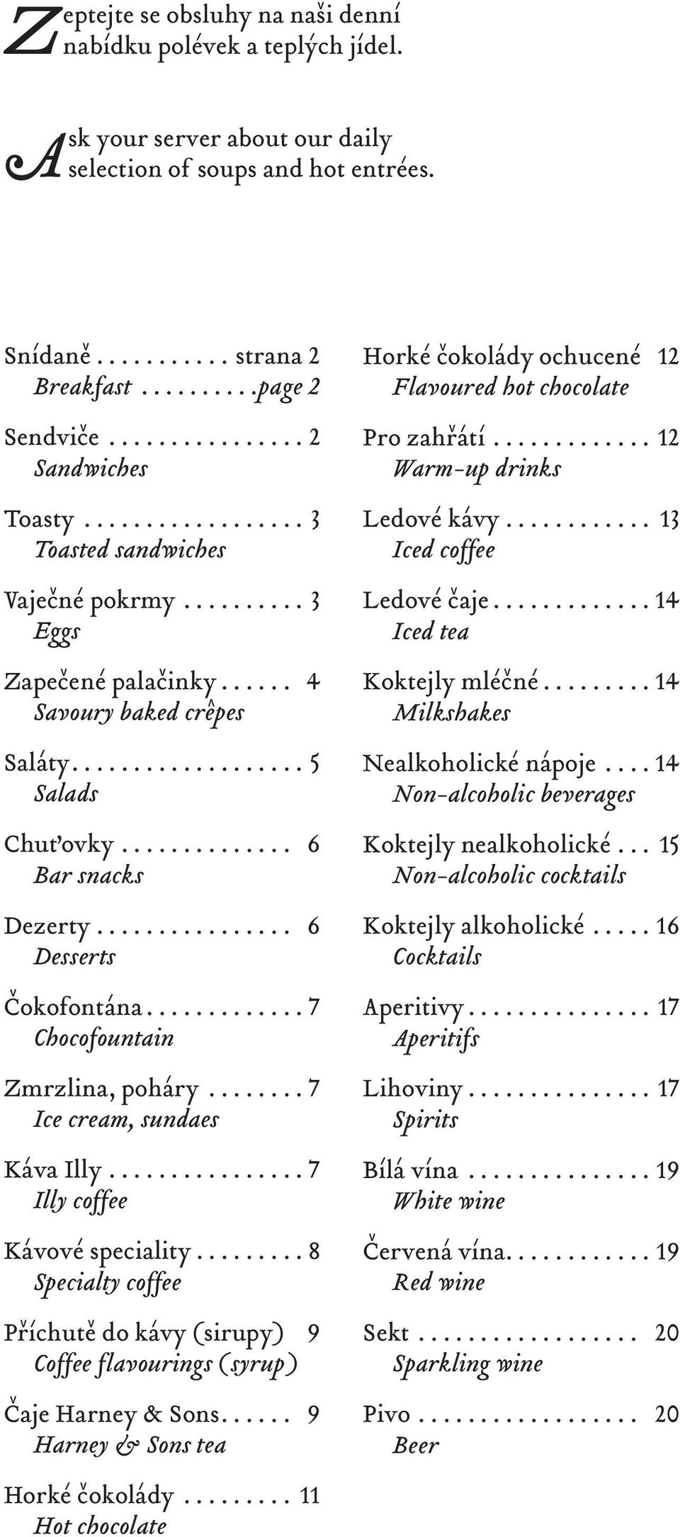 .. 7 Chocofountain Zmrzlina, poháry... 7 Ice cream, sundaes Káva Illy... 7 Illy coffee Kávové speciality... 8 Specialty coffee Příchutě do kávy (sirupy) 9 Coffee flavourings (syrup) Čaje Harney & Sons.