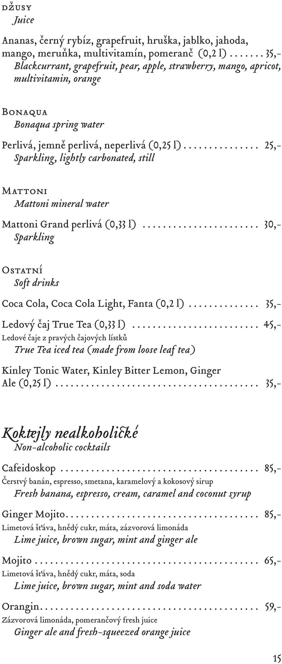 .. 25,- Sparkling, lightly carbonated, still Mattoni Mattoni mineral water Mattoni Grand perlivá (0,33 l)... 30,- Sparkling Ostatní Soft drinks Coca Cola, Coca Cola Light, Fanta (0,2 l).