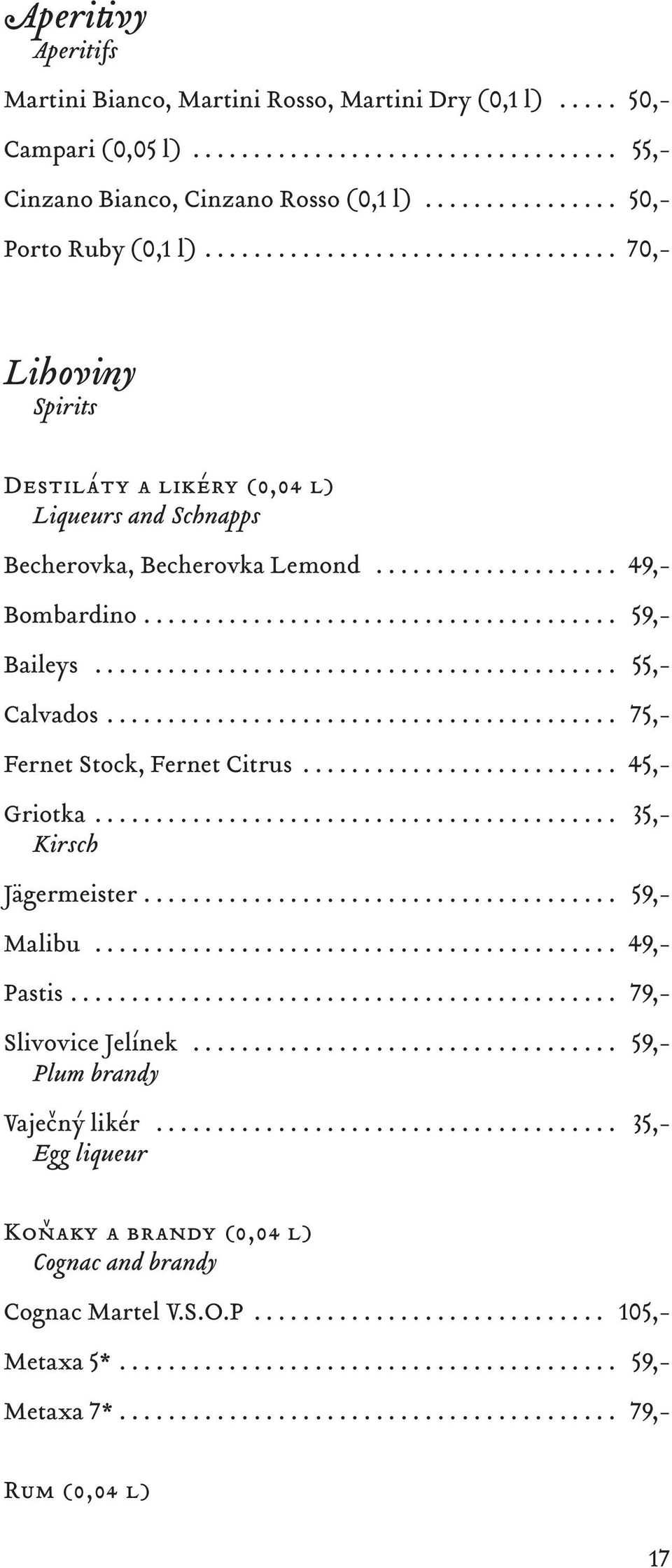 .. 59,- Baileys... 55,- Calvados.... 75,- Fernet Stock, Fernet Citrus... 45,- Griotka... 35,- Kirsch Jägermeister... 59,- Malibu... 49,- Pastis.