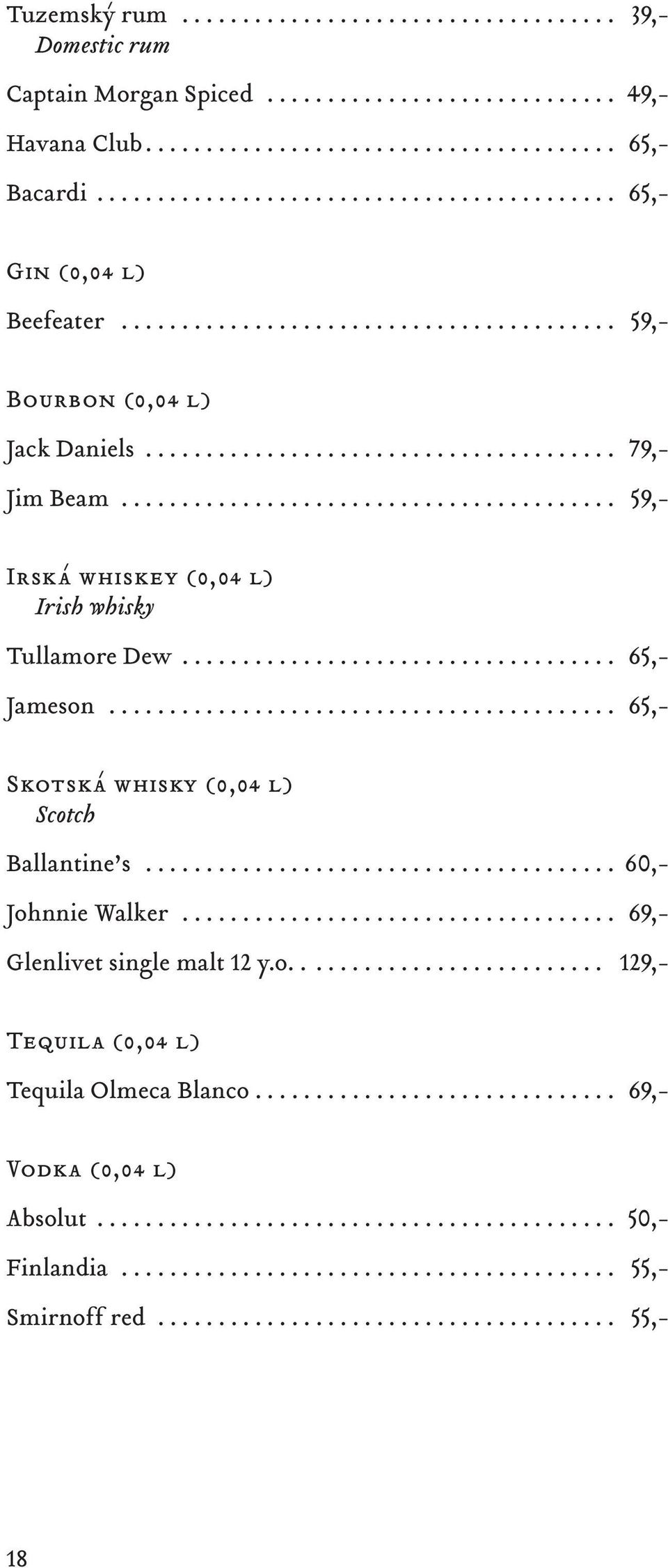 .. 65,- Jameson... 65,- Skotská whisky (0,04 l) Scotch Ballantine s... 60,- Johnnie Walker... 69,- Glenlivet single malt 12 y.