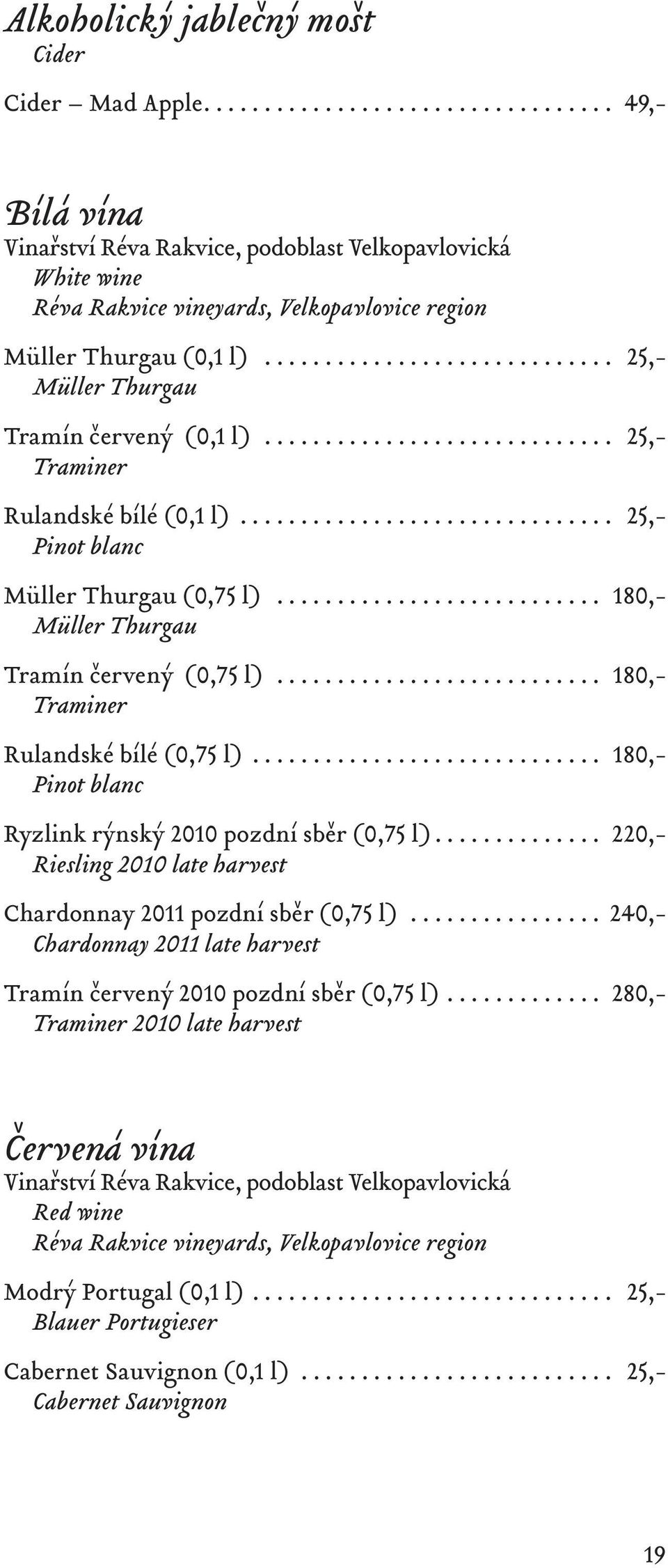 .. 180,- Traminer Rulandské bílé (0,75 l)... 180,- Pinot blanc Ryzlink rýnský 2010 pozdní sběr (0,75 l)... 220,- Riesling 2010 late harvest Chardonnay 2011 pozdní sběr (0,75 l).
