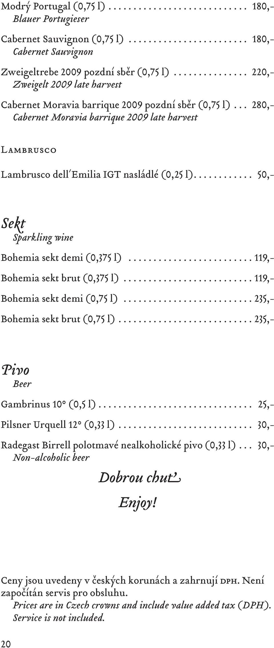 .. 50,- Sekt Sparkling wine Bohemia sekt demi (0,375 l)... 119,- Bohemia sekt brut (0,375 l)... 119,- Bohemia sekt demi (0,75 l)... 235,- Bohemia sekt brut (0,75 l).