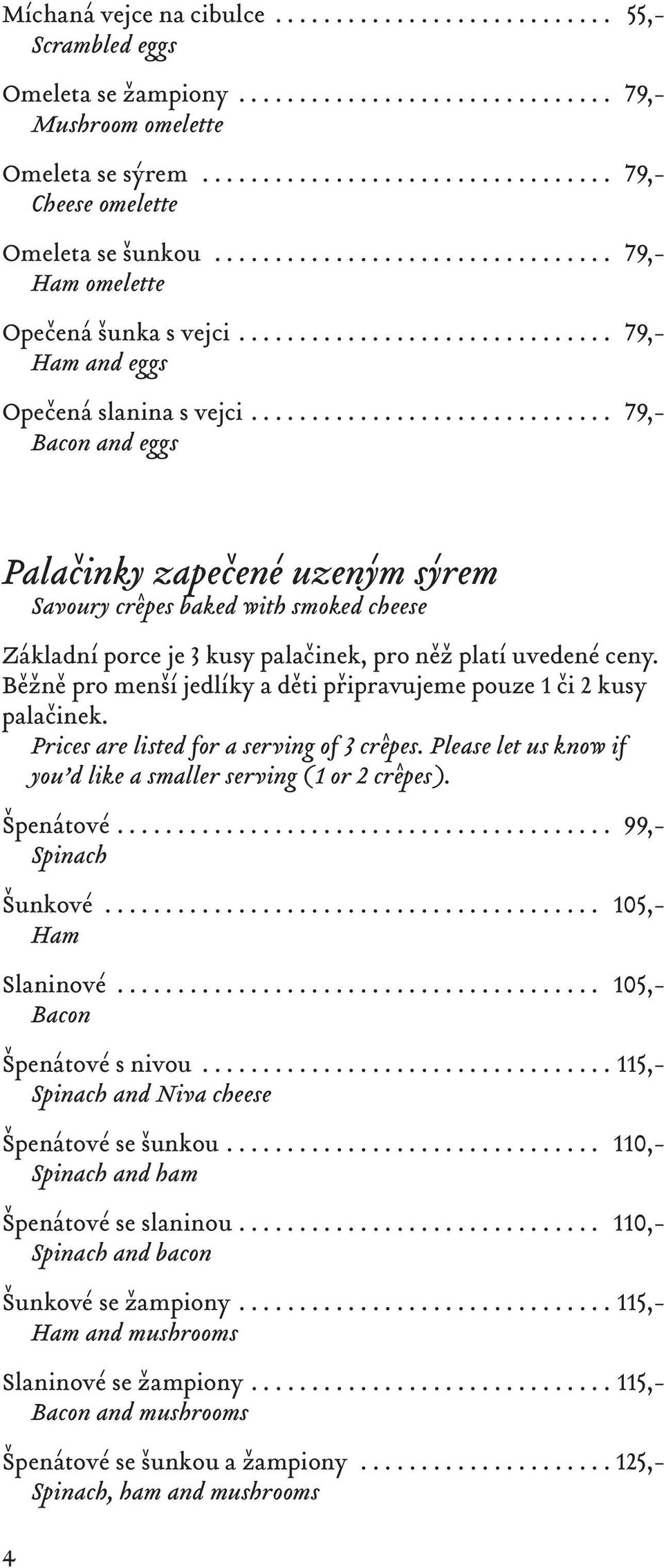 .. 79,- Bacon and eggs Palačinky zapečené uzeným sýrem Savoury crêpes baked with smoked cheese Základní porce je 3 kusy palačinek, pro něž platí uvedené ceny.