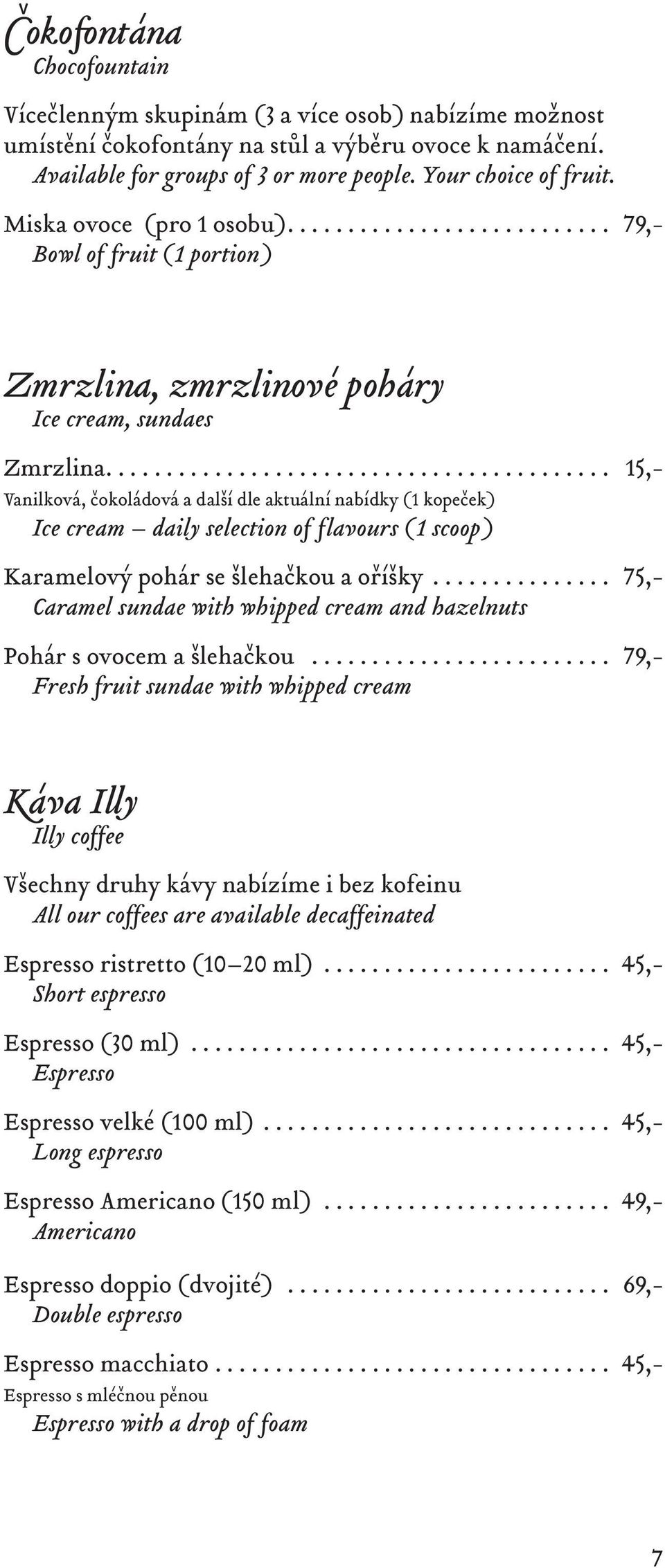 ... 15,- Vanilková, čokoládová a další dle aktuální nabídky (1 kopeček) Ice cream daily selection of flavours (1 scoop) Karamelový pohár se šlehačkou a oříšky.