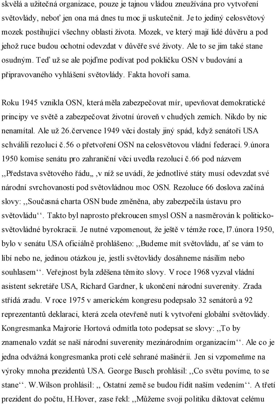 Teď už se ale pojďme podívat pod pokličku OSN v budování a připravovaného vyhlášení světovlády. Fakta hovoří sama.