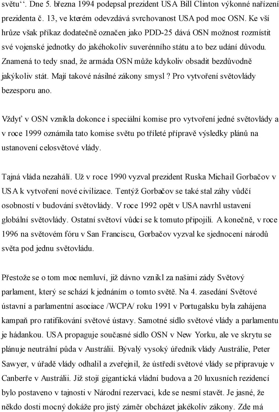 Znamená to tedy snad, že armáda OSN může kdykoliv obsadit bezdůvodně jakýkoliv stát. Mají takové násilné zákony smysl? Pro vytvoření světovlády bezesporu ano.