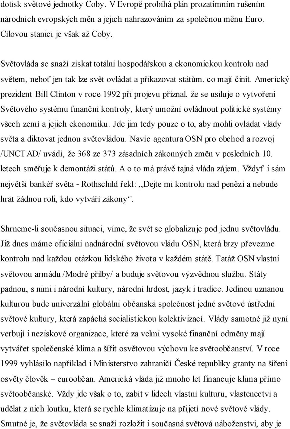 Amer ický prezident Bill Clinton v roce 1992 při projevu přiznal, že se usiluje o vytvoření Světového systému finanční kontroly, který umožní ovládnout politické systémy všech zemí a jejich ekonomiku.