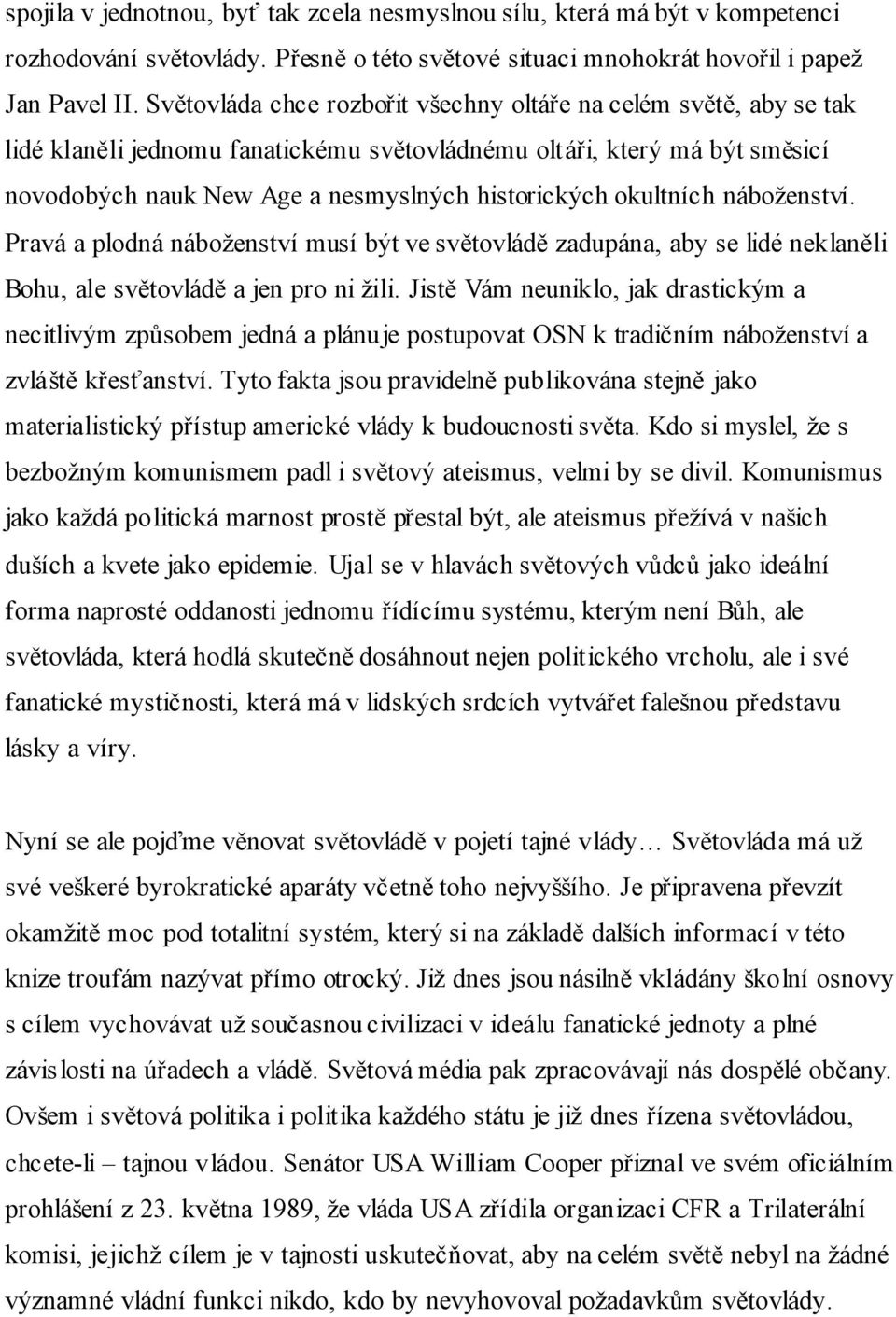 okultních náboženství. Pravá a plodná náboženství musí být ve světovládě zadupána, aby se lidé neklaněli Bohu, ale světovládě a jen pro ni žili.