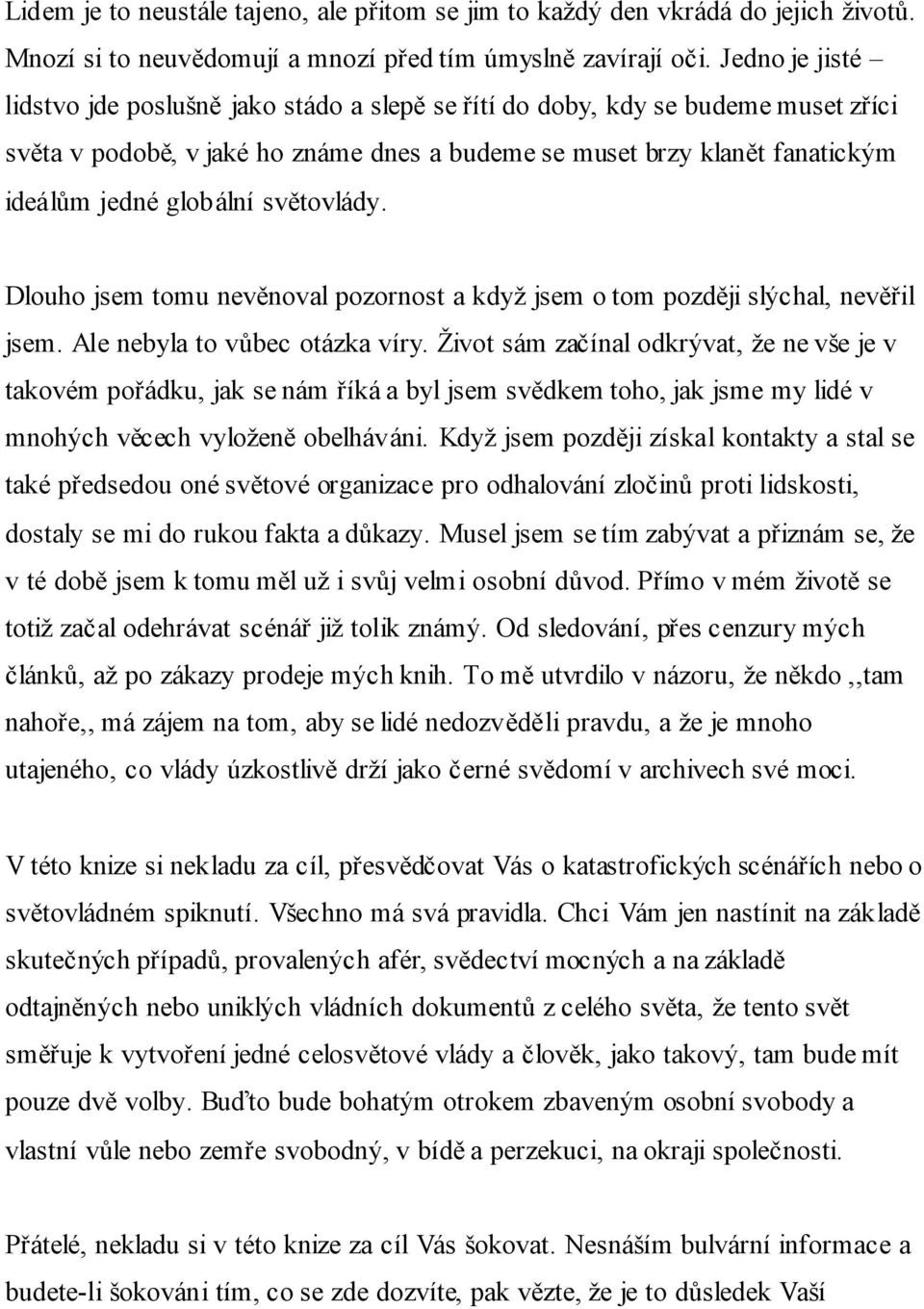 světovlády. Dlouho jsem tomu nevěnoval pozornost a když jsem o tom později slýchal, nevěřil jsem. Ale nebyla to vůbec otázka víry.