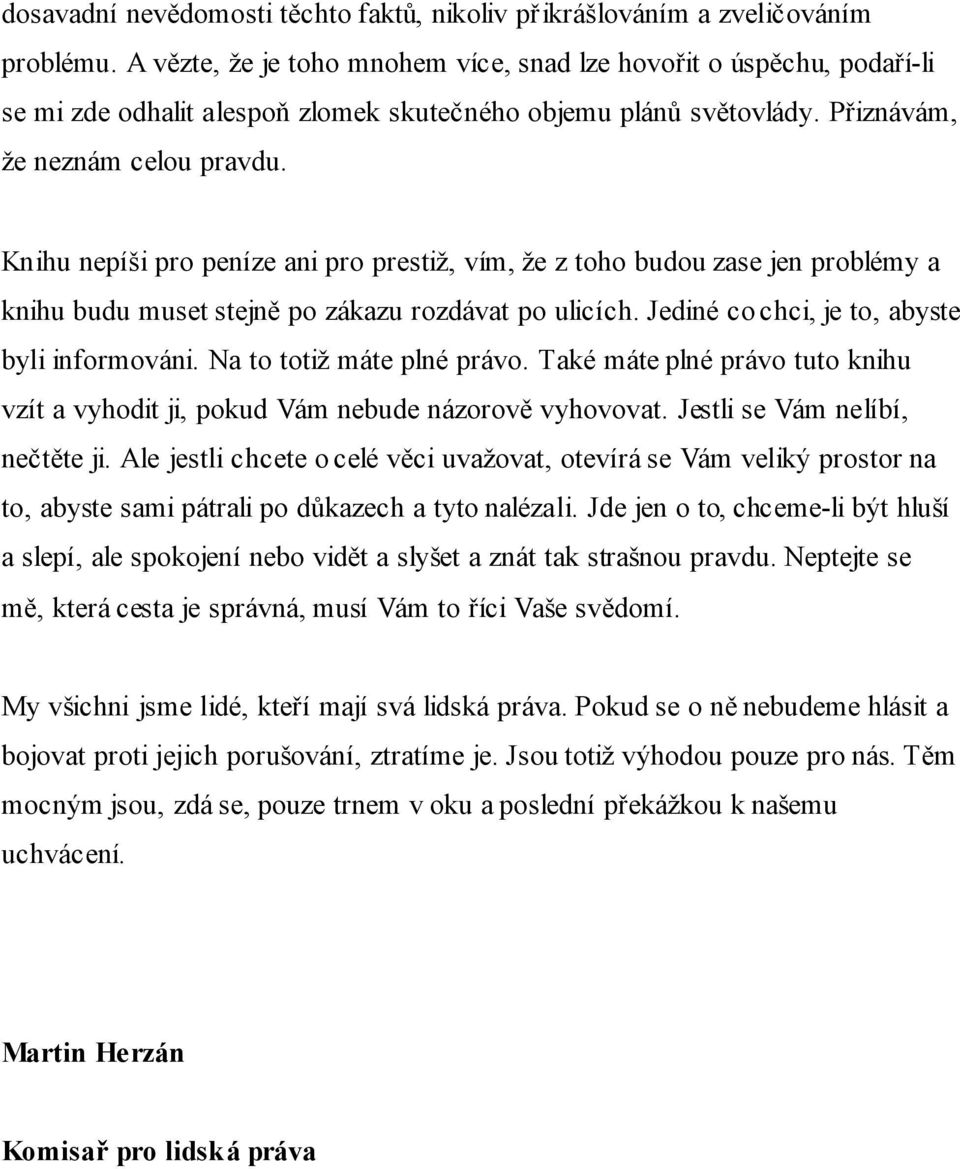 Knihu nepíši pro peníze ani pro prestiž, vím, že z toho budou zase jen problémy a knihu budu muset stejně po zákazu rozdávat po ulicích. Jediné co chci, je to, abyste byli informováni.