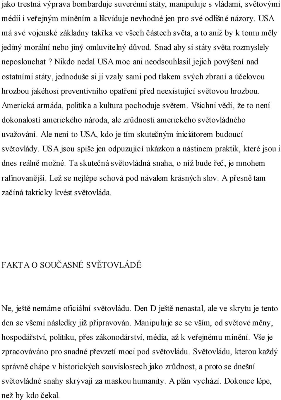 Nikdo nedal USA moc ani neodsouhlasil jejich povýšení nad ostatními státy, jednoduše si ji vzaly sami pod tlakem svých zbraní a účelovou hrozbou jakéhosi preventivního opatření před neexistující