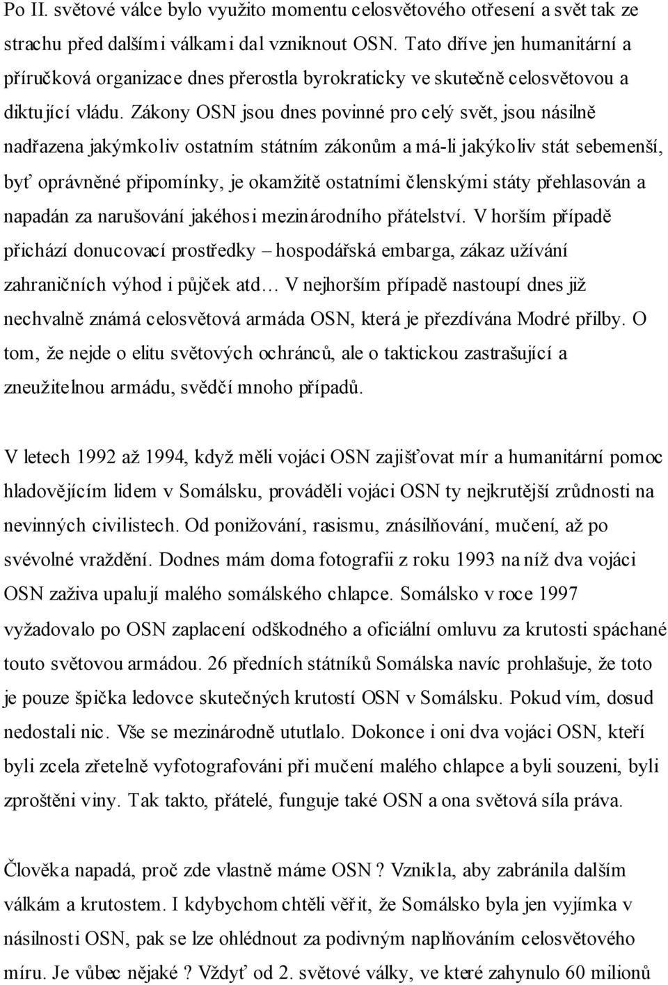 Zákony OSN jsou dnes povinné pro celý svět, jsou násilně nadřazena jakýmkoliv ostatním státním zákonům a má-li jakýkoliv stát sebemenší, byť oprávněné připomínky, je okamžitě ostatními členskými