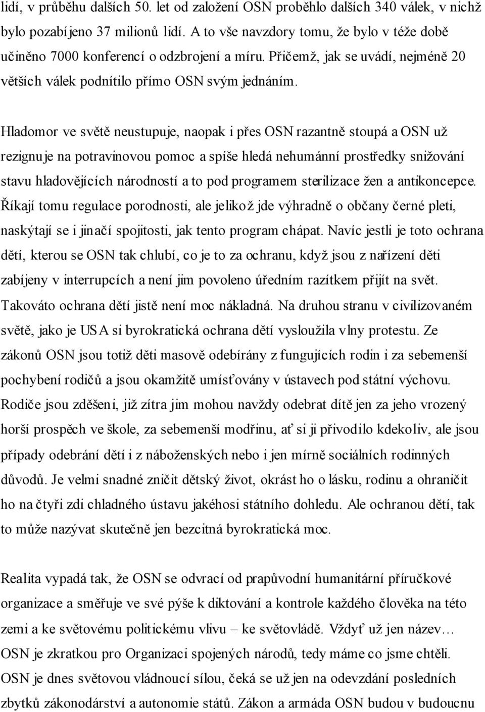 Hladomor ve světě neustupuje, naopak i přes OSN razantně stoupá a OSN už rezignuje na potravinovou pomoc a spíše hledá nehumánní prostředky snižování stavu hladovějících národností a to pod programem