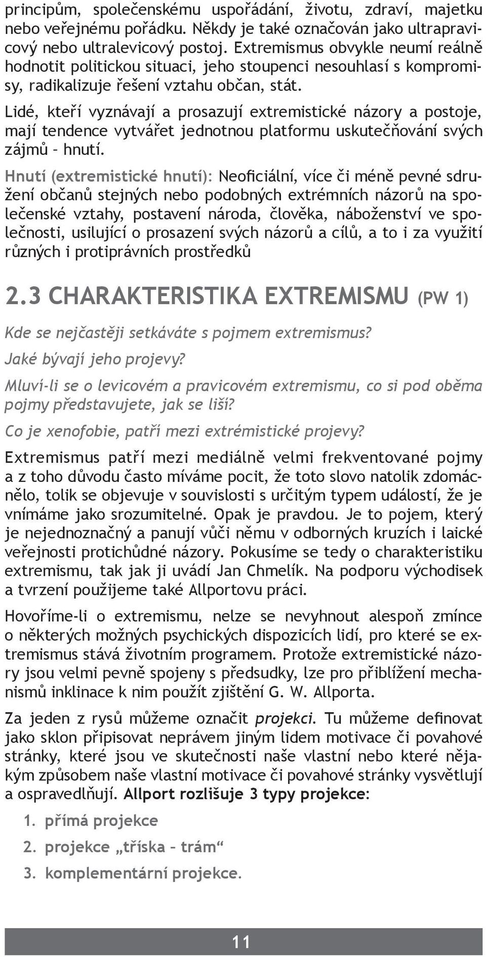 Lidé, kteří vyznávají a prosazují extremistické názory a postoje, mají tendence vytvářet jednotnou platformu uskutečňování svých zájmů hnutí.