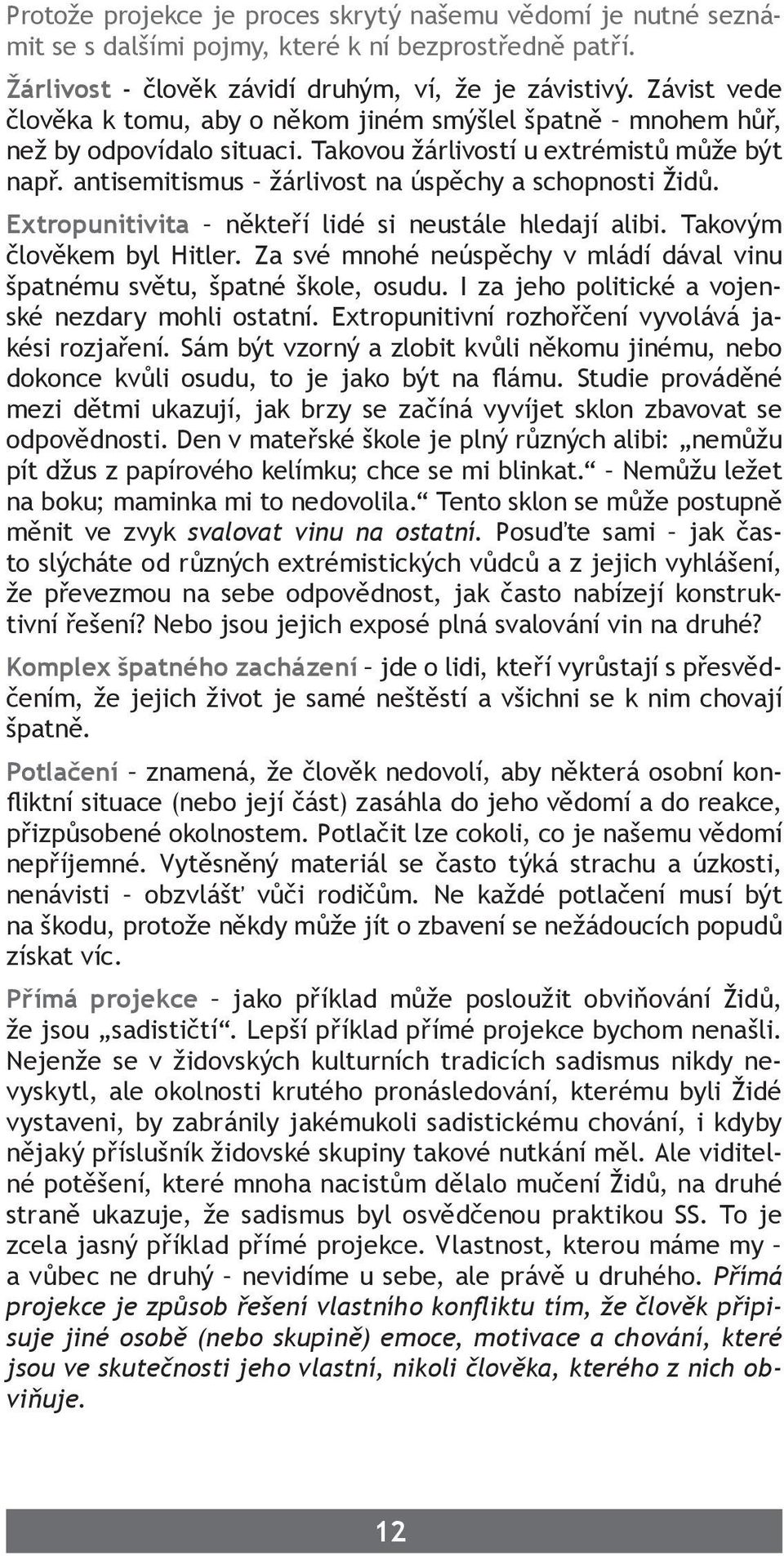 antisemitismus žárlivost na úspěchy a schopnosti Židů. Extropunitivita někteří lidé si neustále hledají alibi. Takovým člověkem byl Hitler.