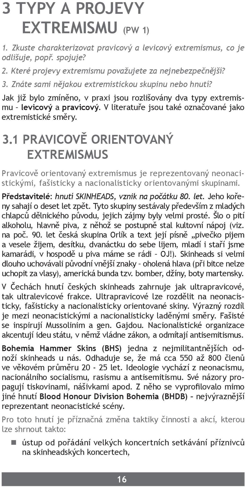 V literatuře jsou také označované jako extremistické směry. 3.