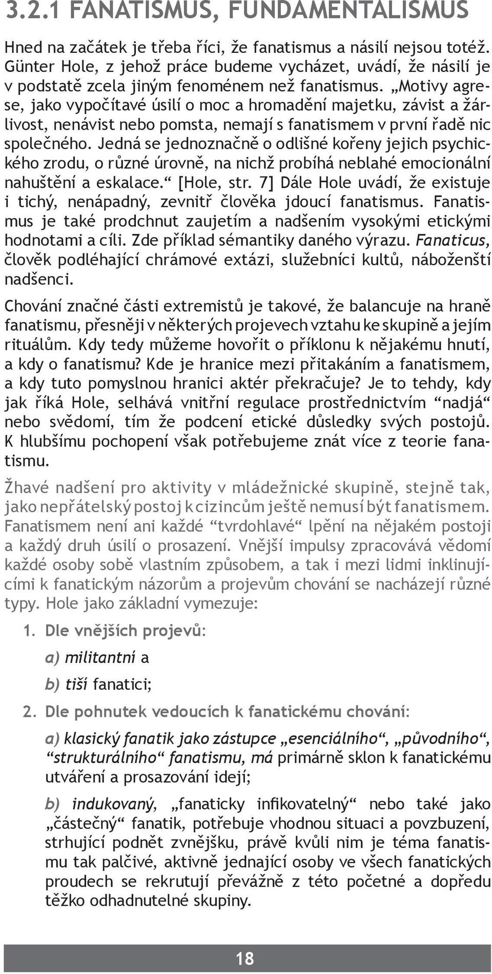 Motivy agrese, jako vypočítavé úsilí o moc a hromadění majetku, závist a žárlivost, nenávist nebo pomsta, nemají s fanatismem v první řadě nic společného.