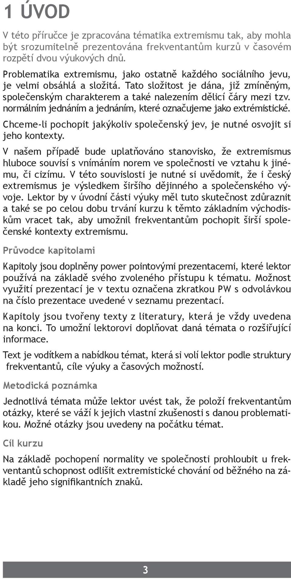 normálním jednáním a jednáním, které označujeme jako extrémistické. Chceme-li pochopit jakýkoliv společenský jev, je nutné osvojit si jeho kontexty.