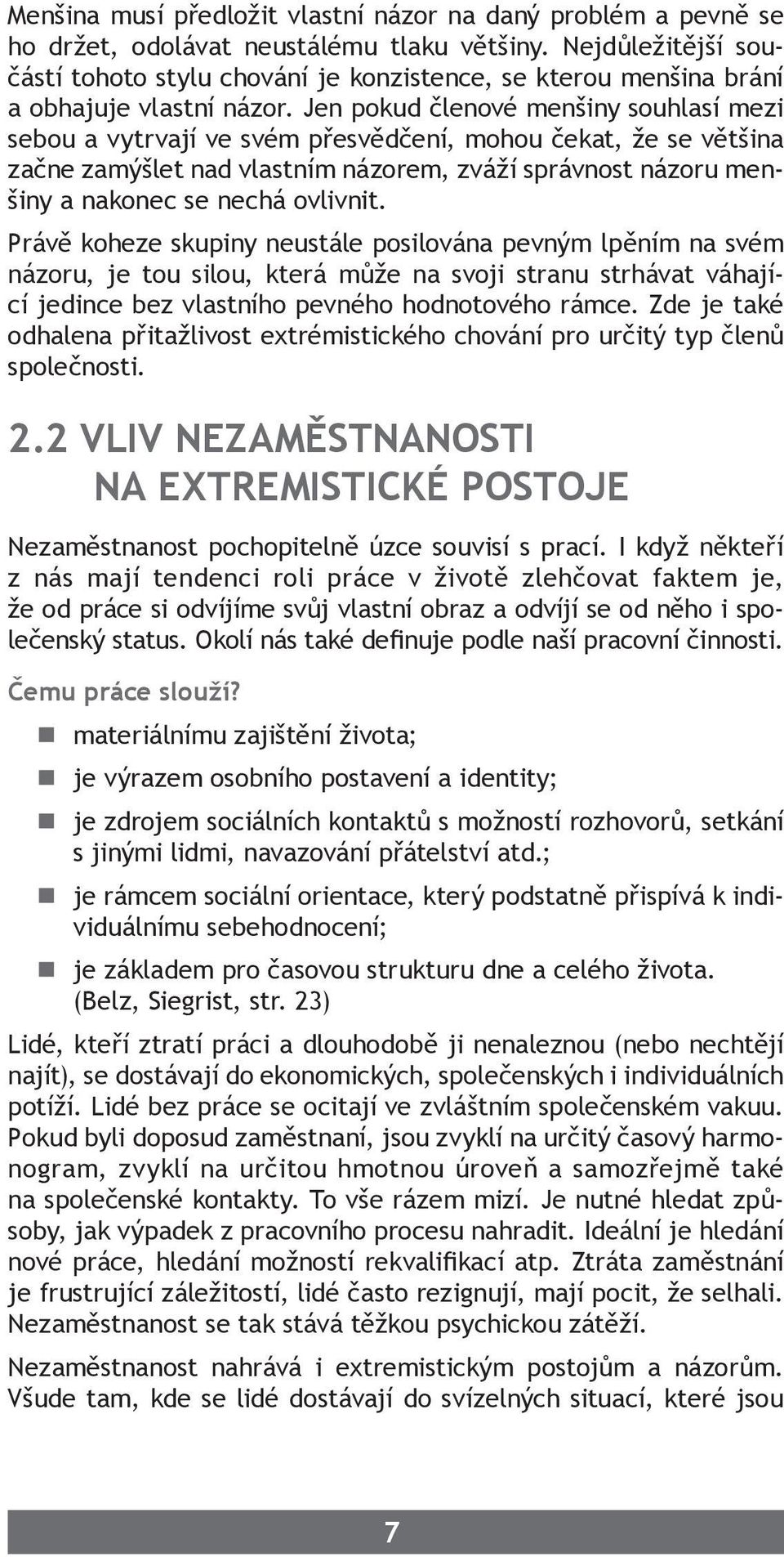 Jen pokud členové menšiny souhlasí mezi sebou a vytrvají ve svém přesvědčení, mohou čekat, že se většina začne zamýšlet nad vlastním názorem, zváží správnost názoru menšiny a nakonec se nechá