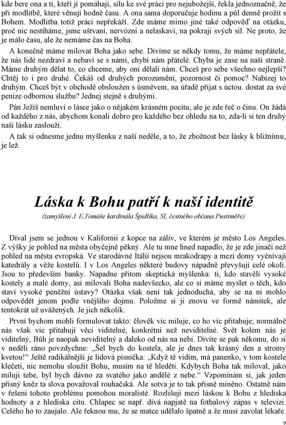 Ne proto, že je málo času, ale že nemáme čas na Boha. A konečně máme milovat Boha jako sebe. Divíme se někdy tomu, že máme nepřátele, že nás lidé nezdraví a nebaví se s námi, chybí nám přátelé.