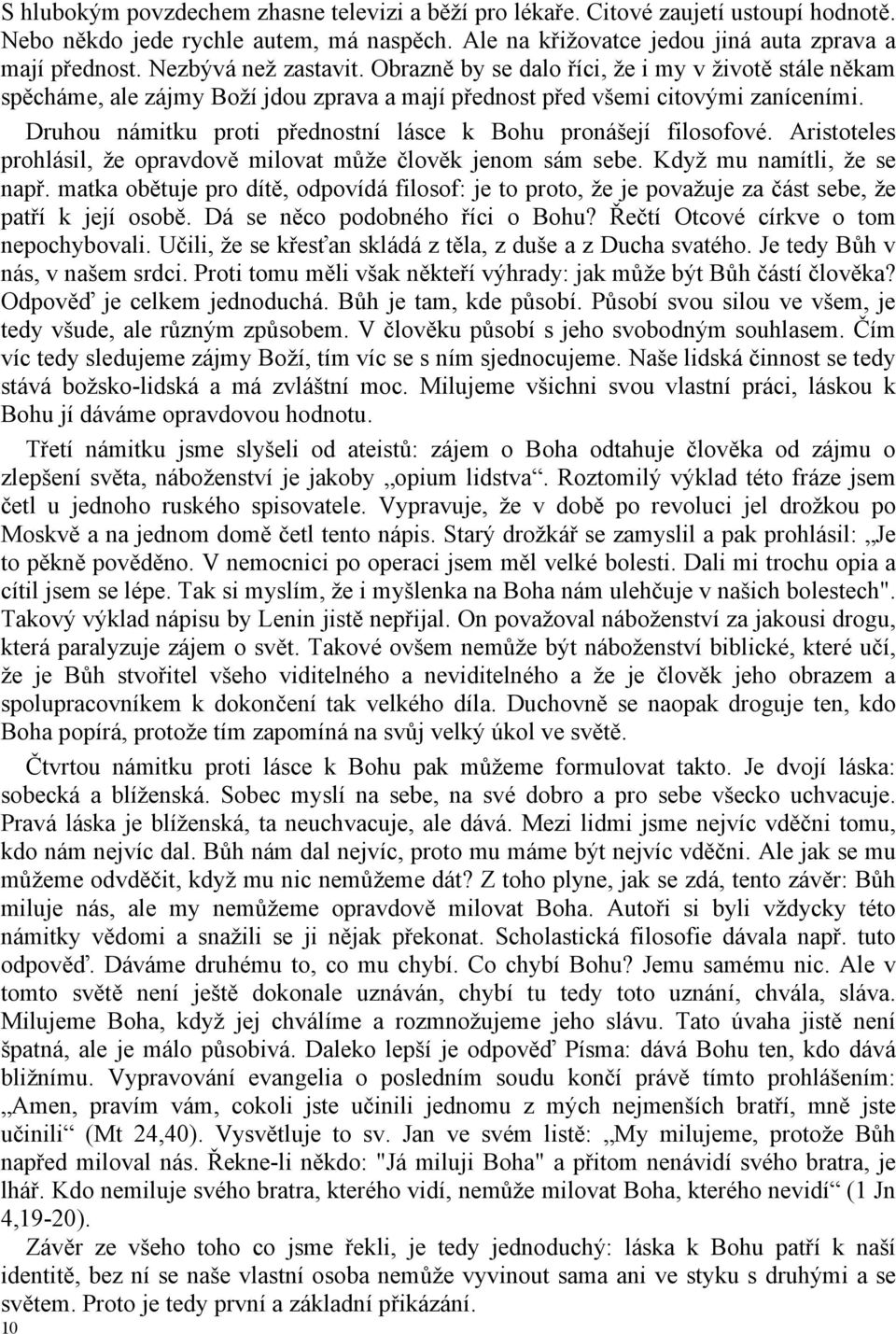 Druhou námitku proti přednostní lásce k Bohu pronášejí filosofové. Aristoteles prohlásil, že opravdově milovat může člověk jenom sám sebe. Když mu namítli, že se např.