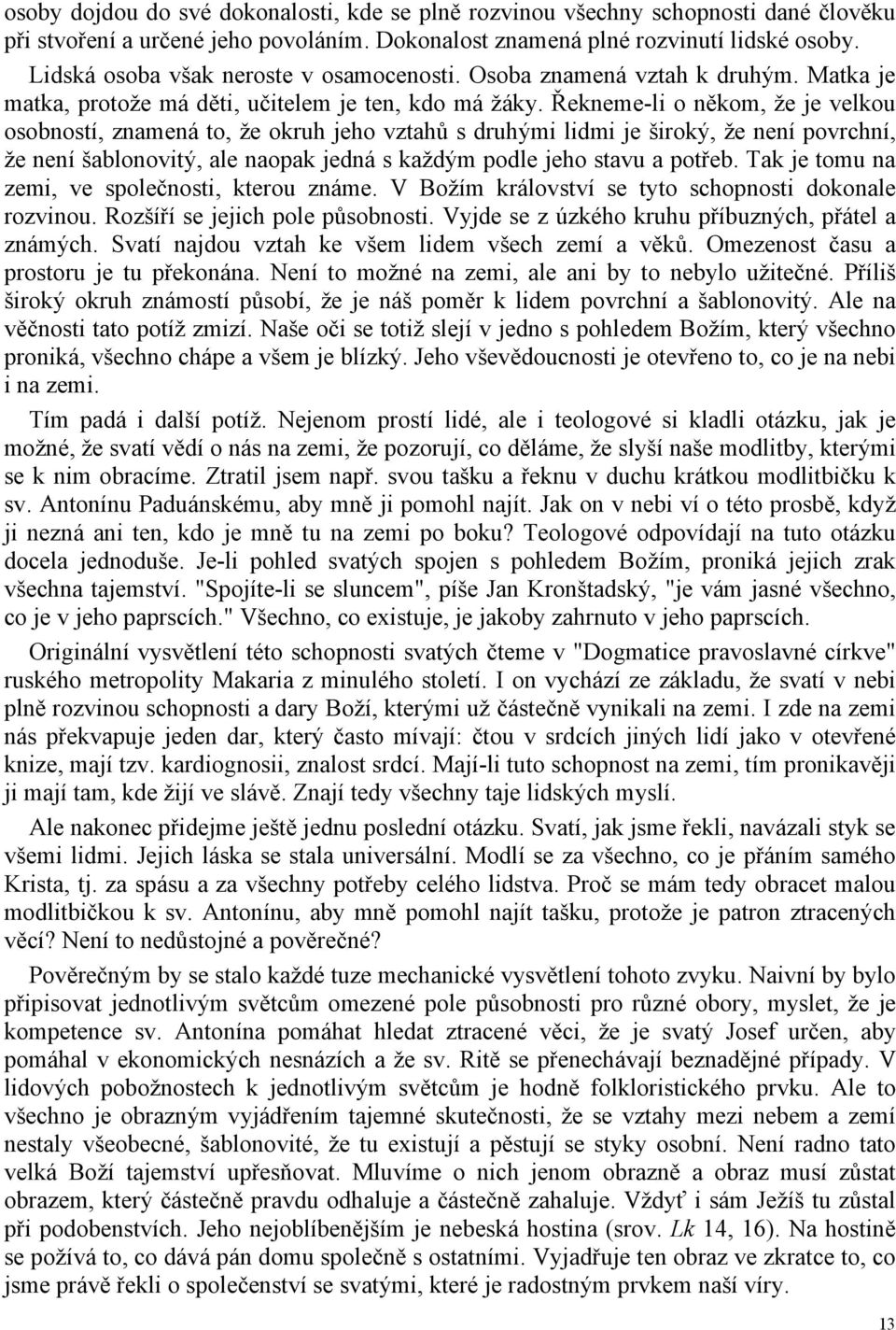 Řekneme-li o někom, že je velkou osobností, znamená to, že okruh jeho vztahů s druhými lidmi je široký, že není povrchní, že není šablonovitý, ale naopak jedná s každým podle jeho stavu a potřeb.