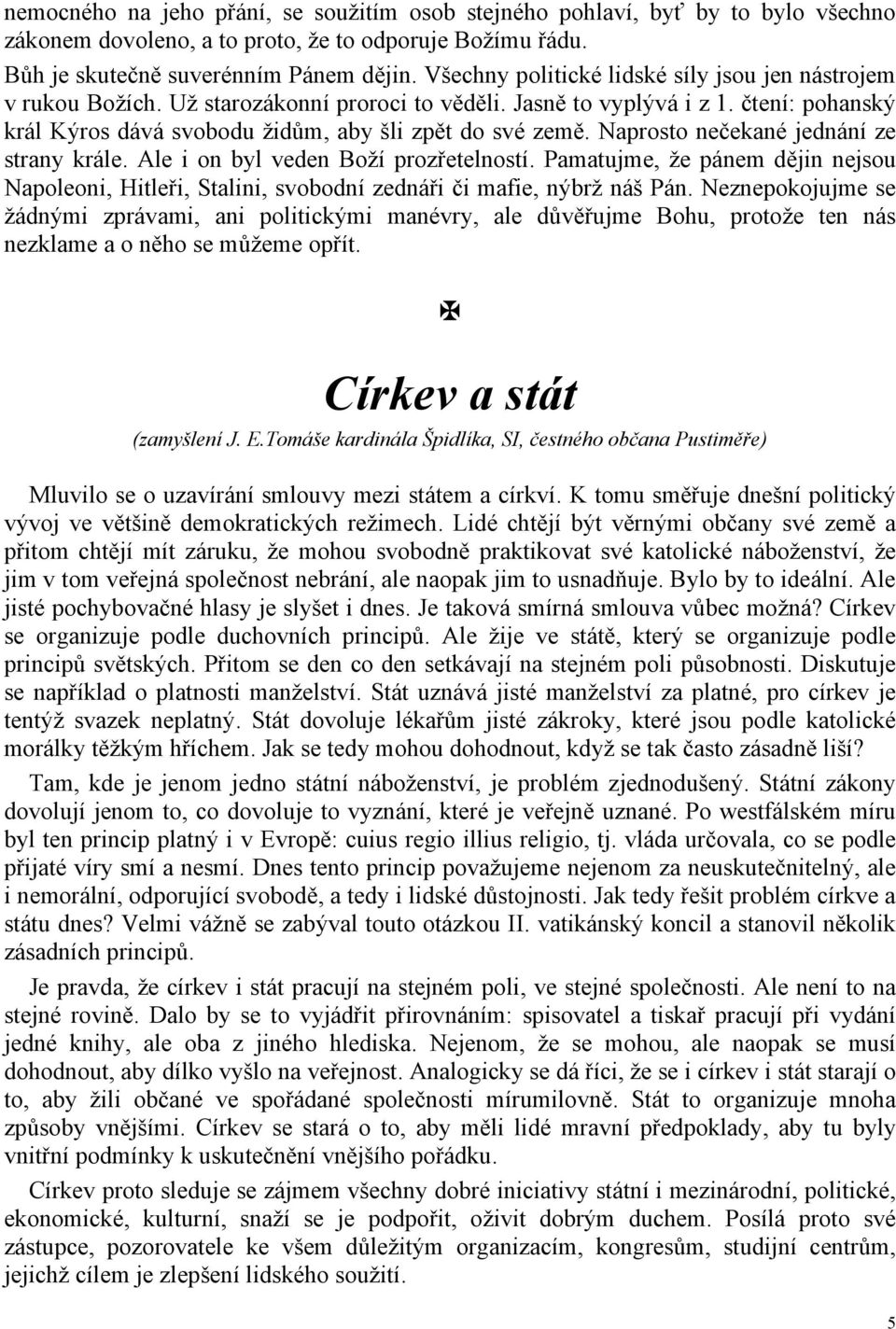 Naprosto nečekané jednání ze strany krále. Ale i on byl veden Boží prozřetelností. Pamatujme, že pánem dějin nejsou Napoleoni, Hitleři, Stalini, svobodní zednáři či mafie, nýbrž náš Pán.