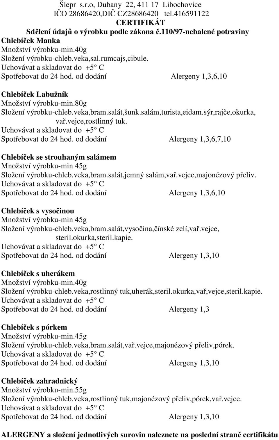 od dodání Alergeny 1,3,6,7,10 Chlebíček se strouhaným salámem Množství výrobku-min 45g Složení výrobku-chleb.veka,bram.salát,jemný salám,vař.vejce,majonézový přeliv. Spotřebovat do 24 hod.