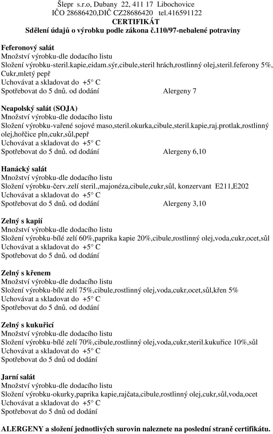 od dodání Alergeny 6,10 Hanácký salát Složení výrobku-červ.zelí steril.,majonéza,cibule,cukr,sůl, konzervant E211,E202 Spotřebovat do 5 dnů.