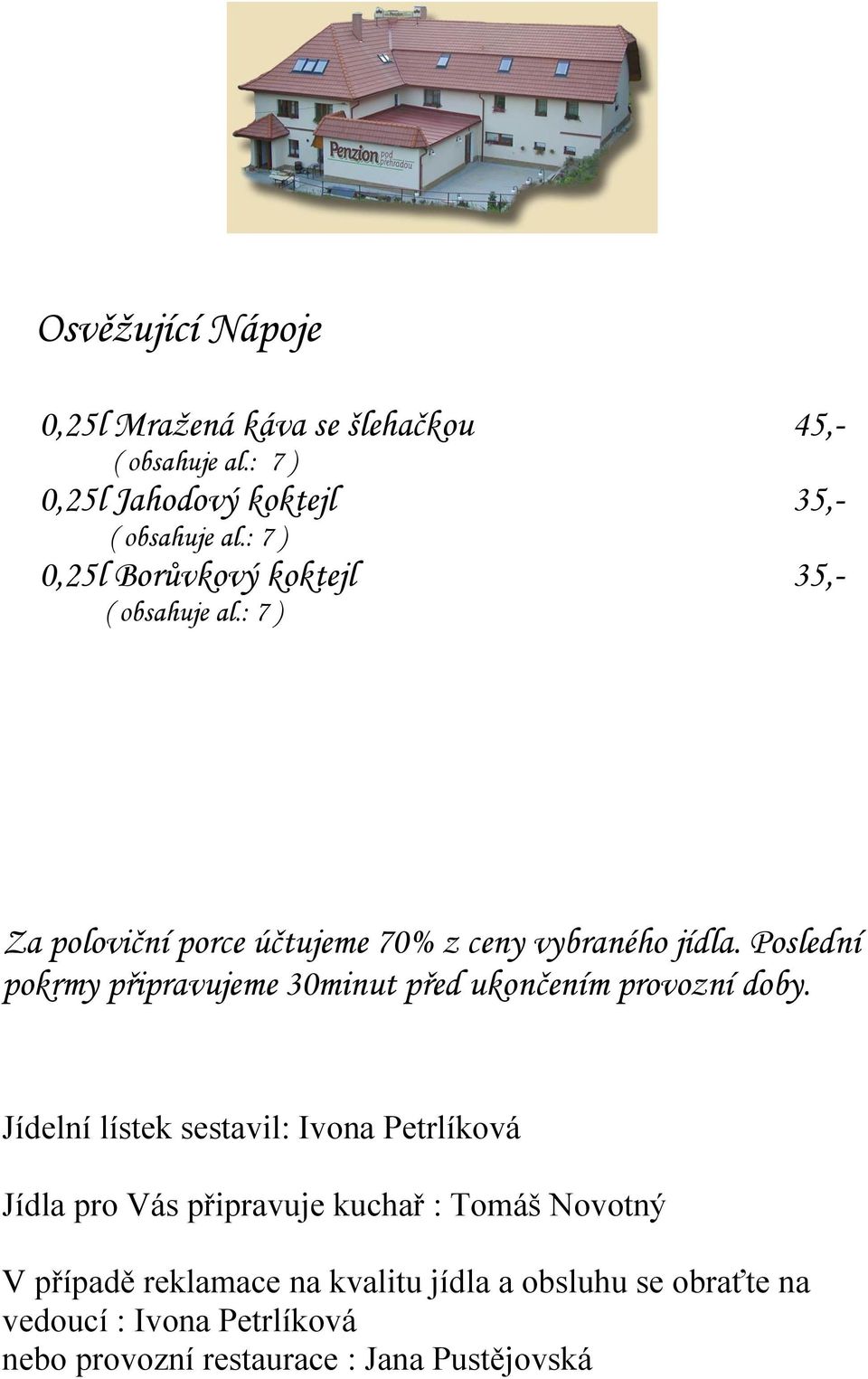 Poslední pokrmy připravujeme 30minut před ukončením provozní doby.