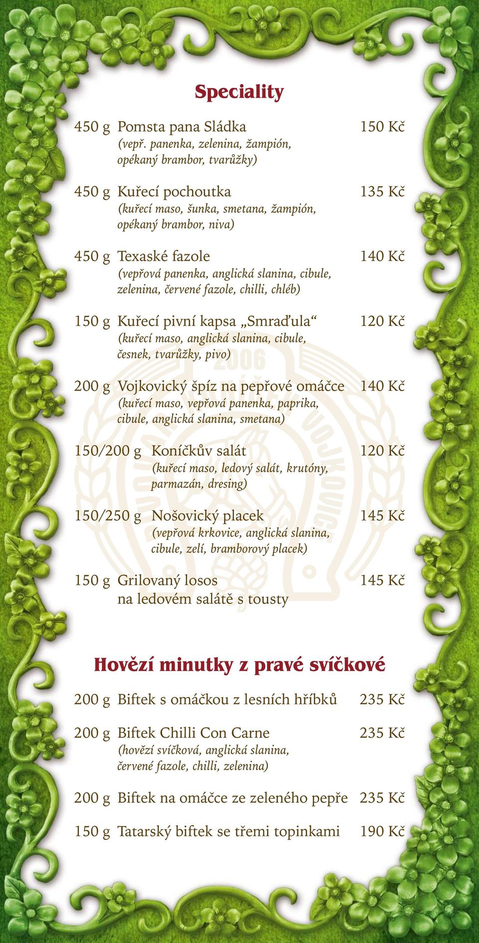 slanina, cibule, zelenina, červené fazole, chilli, chléb) 140 Kč 150 g Kuřecí pivní kapsa Smraï ula 120 Kč (kuřecí maso, anglická slanina, cibule, česnek, tvarůžky, pivo) 200 g Vojkovický špíz na