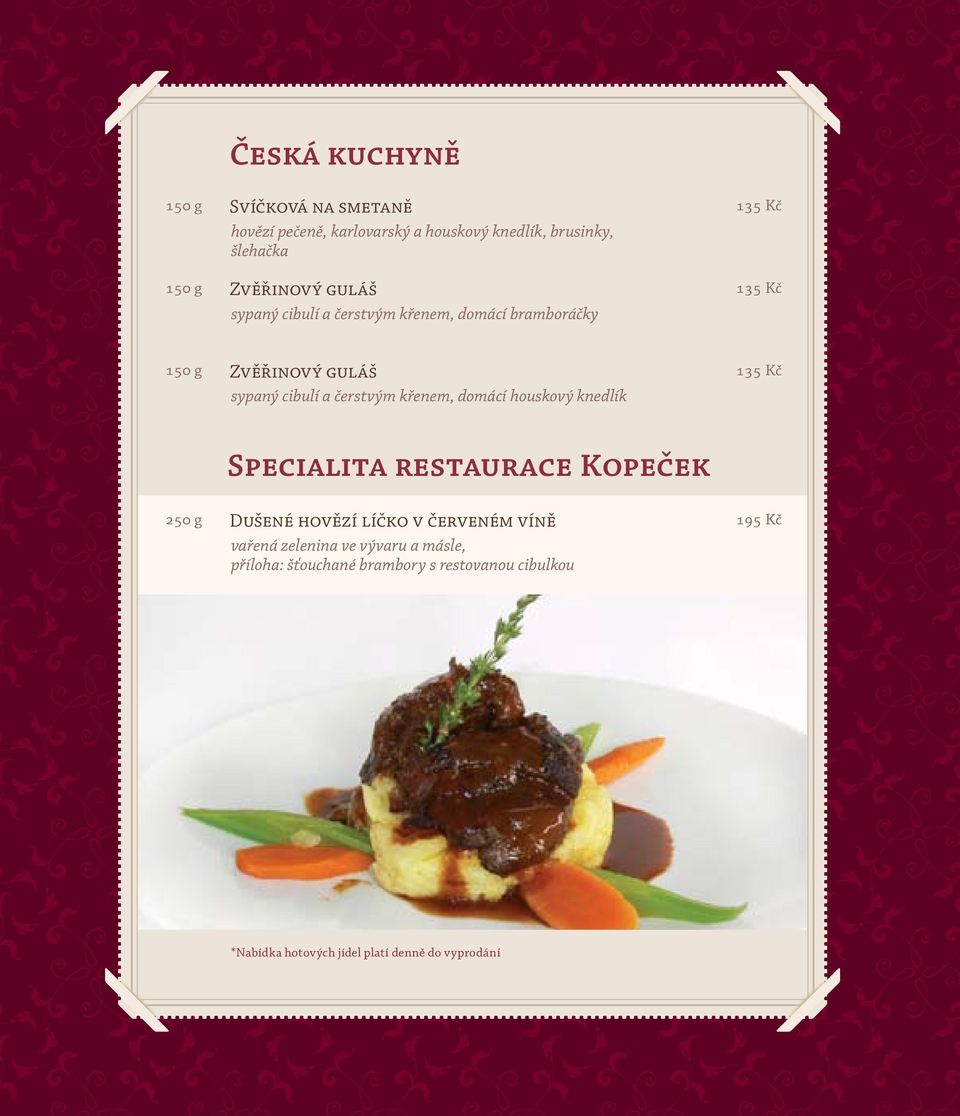 křenem, domácí houskový knedlík 135 Kč Specialita restaurace Kopeček 250 g Dušené hovězí líčko v červeném víně vařená