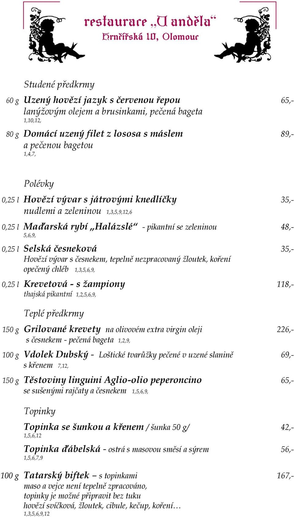 tepelně nezpracovaný žloutek, koření opečený chléb 1,3,5,6,9, 0,25 l Krevetová - s žampiony 118,- thajská pikantní 1,2,5,6,9, Teplé předkrmy 150 g Grilované krevety na olivovém extra virgin oleji