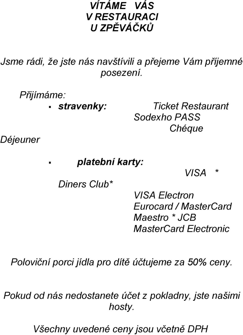 VISA Electron Eurocard / MasterCard Maestro * JCB MasterCard Electronic Poloviční porci jídla pro dítě
