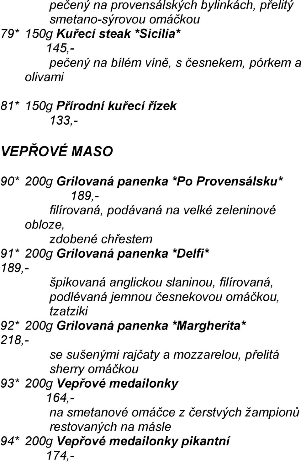 Grilovaná panenka *Delfi* 189,- špikovaná anglickou slaninou, filírovaná, podlévaná jemnou česnekovou omáčkou, tzatziki 92* 200g Grilovaná panenka *Margherita* 218,- se