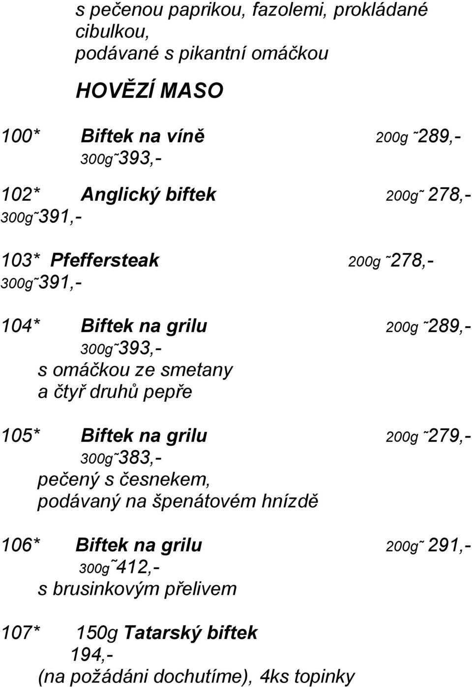 s omáčkou ze smetany a čtyř druhů pepře 105* Biftek na grilu 200g 279,- 300g 383,- pečený s česnekem, podávaný na špenátovém hnízdě