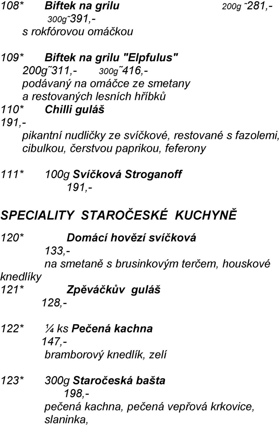 Svíčková Stroganoff 191,- SPECIALITY STAROČESKÉ KUCHYNĚ 120* Domácí hovězí svíčková 133,- na smetaně s brusinkovým terčem, houskové knedlíky 121*