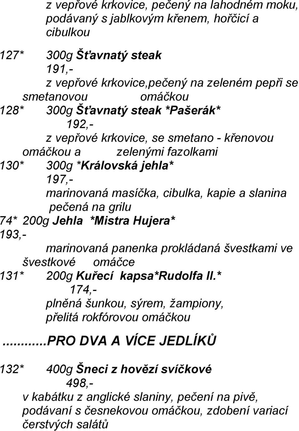 pečená na grilu 74* 200g Jehla *Mistra Hujera* 193,- marinovaná panenka prokládaná švestkami ve švestkové omáčce 131* 200g Kuřecí kapsa*rudolfa II.