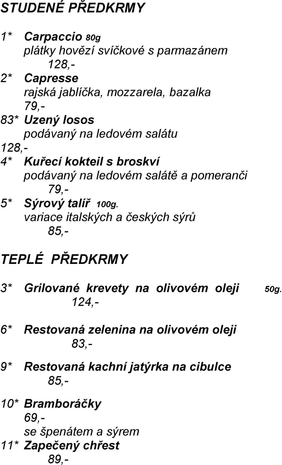 100g. variace italských a českých sýrů 85,- TEPLÉ PŘEDKRMY 3* Grilované krevety na olivovém oleji 50g.