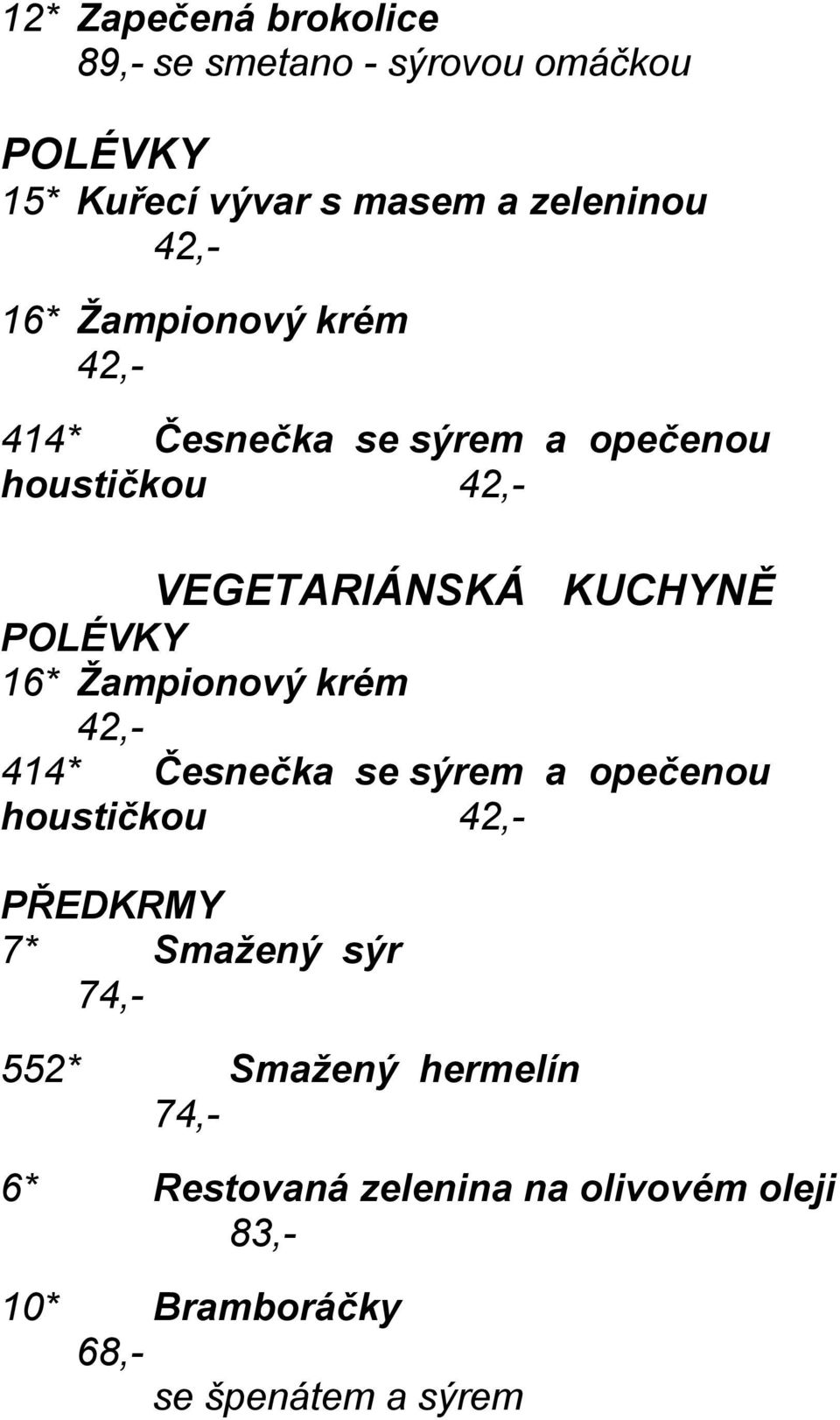 16* Žampionový krém 42,- 414* Česnečka se sýrem a opečenou houstičkou 42,- PŘEDKRMY 7* Smažený sýr 74,-