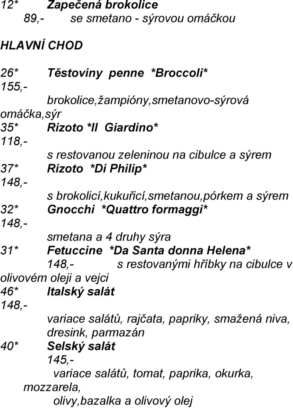 formaggi* 148,- smetana a 4 druhy sýra 31* Fetuccine *Da Santa donna Helena* 148,- s restovanými hříbky na cibulce v olivovém oleji a vejci 46* Italský salát 148,-