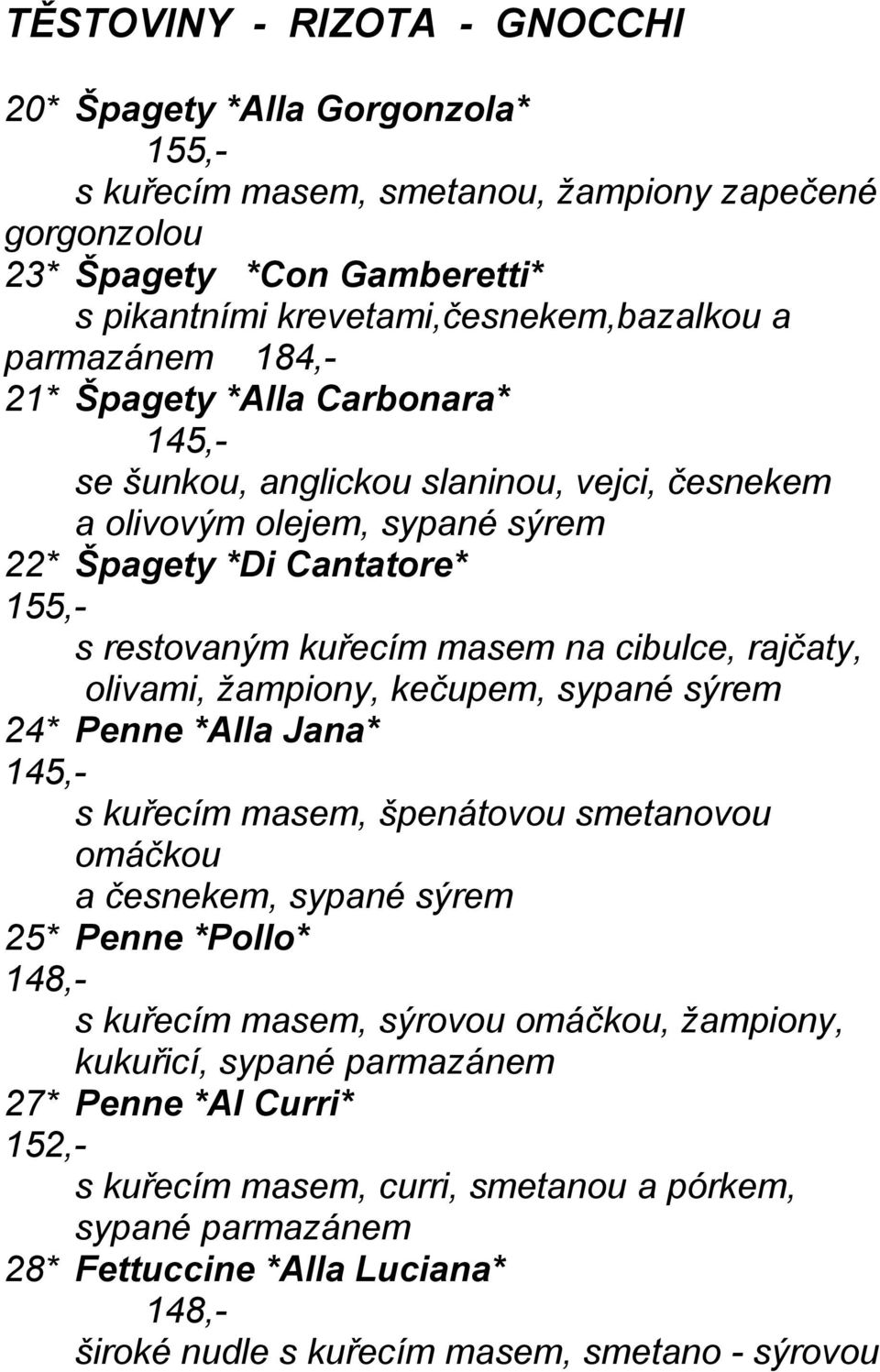 cibulce, rajčaty, olivami, žampiony, kečupem, sypané sýrem 24* Penne *Alla Jana* 145,- s kuřecím masem, špenátovou smetanovou omáčkou a česnekem, sypané sýrem 25* Penne *Pollo* 148,- s kuřecím masem,