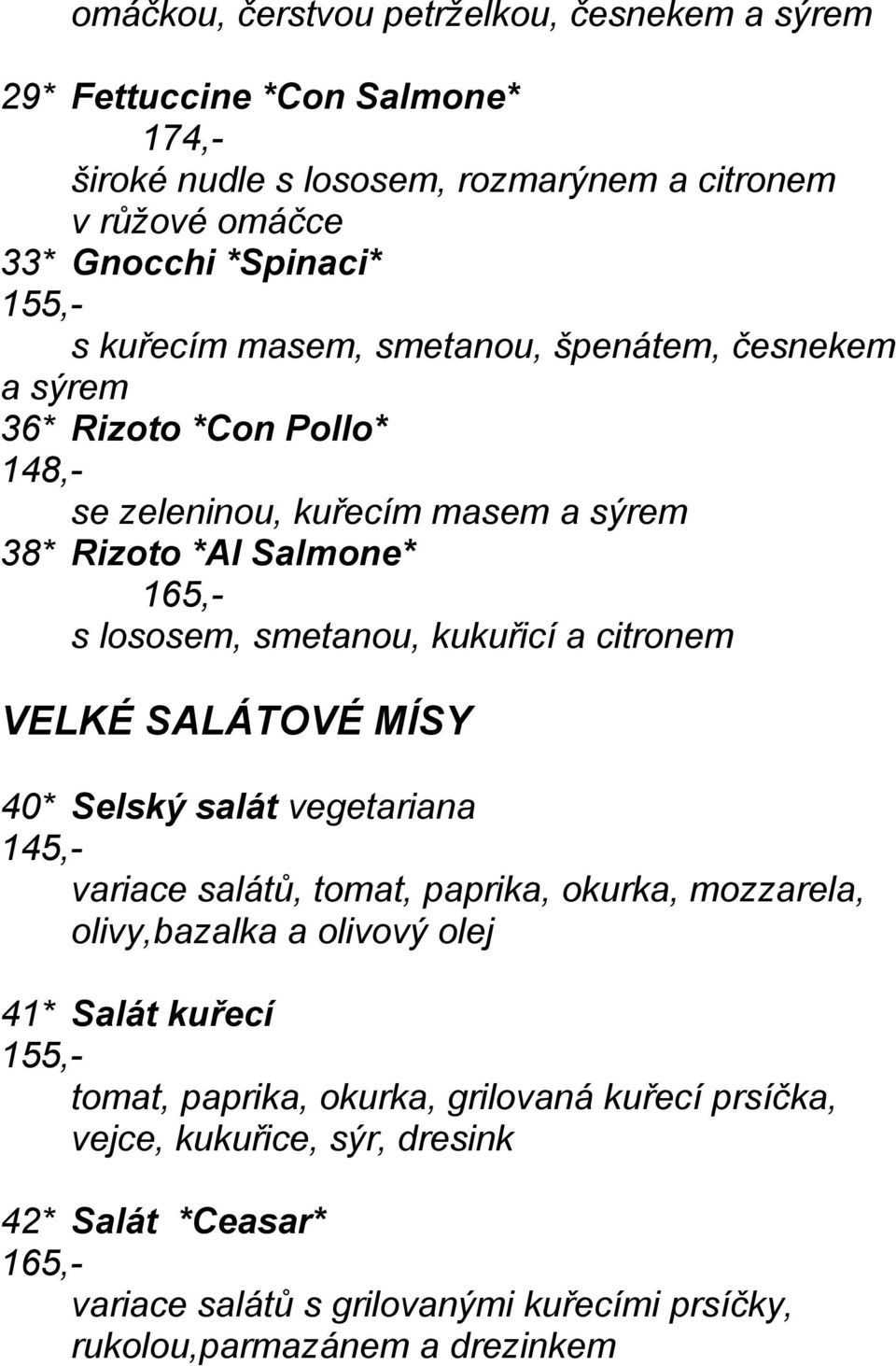 kukuřicí a citronem VELKÉ SALÁTOVÉ MÍSY 40* Selský salát vegetariana 145,- variace salátů, tomat, paprika, okurka, mozzarela, olivy,bazalka a olivový olej 41* Salát kuřecí