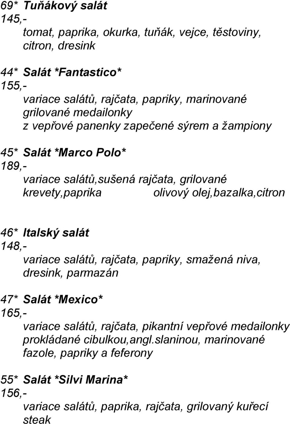 olej,bazalka,citron 46* Italský salát 148,- variace salátů, rajčata, papriky, smažená niva, dresink, parmazán 47* Salát *Mexico* 165,- variace salátů, rajčata,