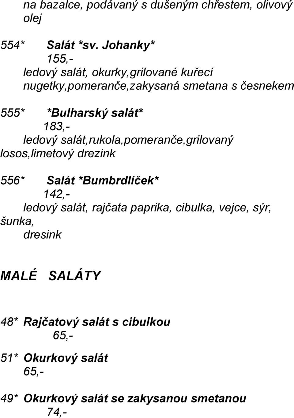 salát* 183,- ledový salát,rukola,pomeranče,grilovaný losos,limetový drezink 556* Salát *Bumbrdlíček* 142,- ledový