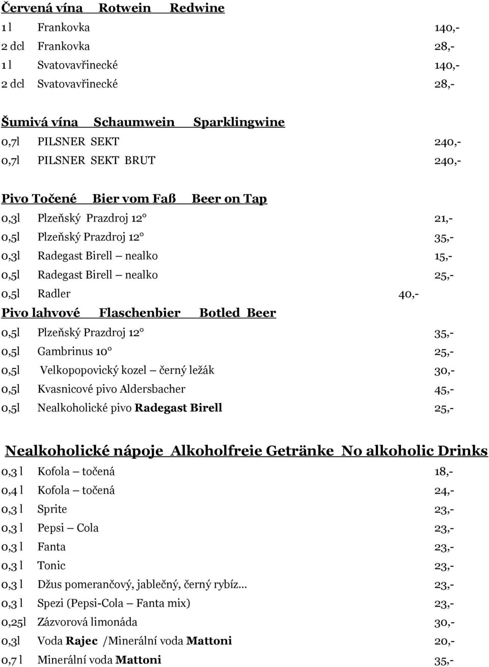 Pivo lahvové Flaschenbier Botled Beer 0,5l Plzeňský Prazdroj 12 35,- 0,5l Gambrinus 10 25,- 0,5l Velkopopovický kozel černý ležák 30,- 0,5l Kvasnicové pivo Aldersbacher 45,- 0,5l Nealkoholické pivo