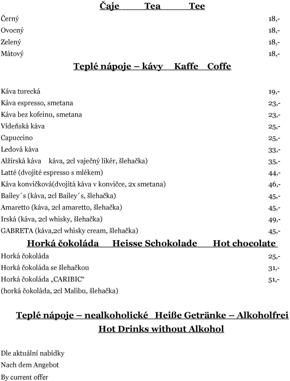 s, šlehačka) 45,- Amaretto (káva, 2cl amaretto, šlehačka) 45,- Irská (káva, 2cl whisky, šlehačka) 49,- GABRETA (káva,2cl whisky cream, šlehačka) 45,- Horká čokoláda Heisse Schokolade Hot chocolate